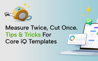 Measure Twice, Cut Once – Tips & Tricks for Core iQ Templates